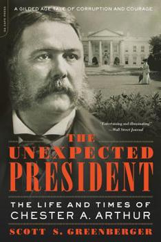 Paperback The Unexpected President: The Life and Times of Chester A. Arthur Book