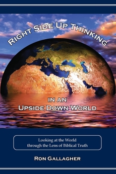 Perfect Paperback Right Side Up Thinking in an Upside Down World: Looking at the World through the Lens of Biblical Truth Book