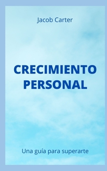 Crecimiento Personal: Una gu?a para superarte
