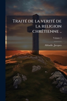 Paperback Traité de la verité de la religion chrêtienne ..; Volume 2 [French] Book