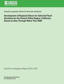 Paperback Development of Regional Skews for Selected Flood Durations for the Central Valley Region, California, Based on Data Through Water Year 2008 Book
