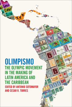 Olimpismo: The Olympic Movement in the Making of Latin America and the Caribbean - Book  of the Sport, Culture & Society Series