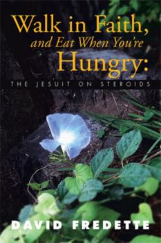 Hardcover Walk in Faith, and Eat When You're Hungry: The Jesuit on Steroids Book