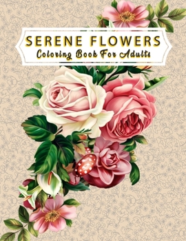 Paperback Serene Flowers Coloring Book For Adults: An Adult Coloring Book with Flower Collection, Stress Relieving Flower Designs for Relaxation with beautiful Book