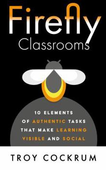 Paperback Firefly Classrooms: 10 Elements of Authentic Tasks that Make Learning Visible and Social Book