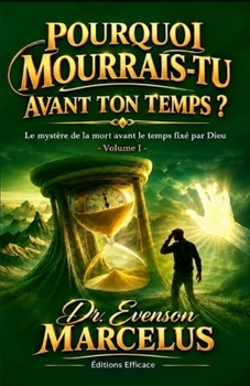 POURQUOI MOURRAIS-TU AVANT TON TEMPS ?: LE MYSTÈRE DE LA MORT ET LE TEMPS FIXÉ PAR DIEU (French Edition)