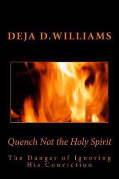 Quench Not the Holy Spirit: The Danger of Ignoring His Conviction