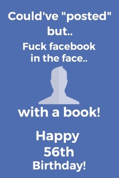 Paperback Could've posted but.. Fuck facebook in the face.. With a book! Happy 56th Birthday!: Funny 56th Birthday Card Quote Journal / Notebook / Diary / Greet Book