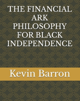 THE FINANCIAL ARK PHILOSOPHY FOR BLACK INDEPENDENCE