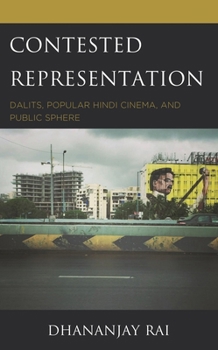 Hardcover Contested Representation: Dalits, Popular Hindi Cinema, and Public Sphere Book