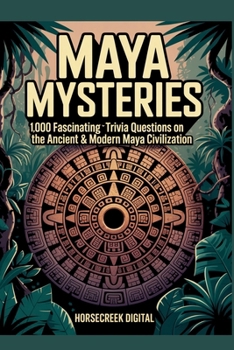 Maya Mysteries: 1,000 Fascinating Trivia Questions on the Ancient & Modern Maya Civilization