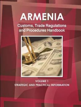 Paperback Armenia Customs, Trade Regulations and Procedures Handbook Volume 1 Strategic and Practical Information Book