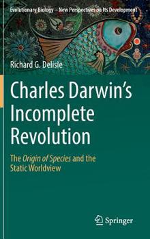 Hardcover Charles Darwin's Incomplete Revolution: The Origin of Species and the Static Worldview Book
