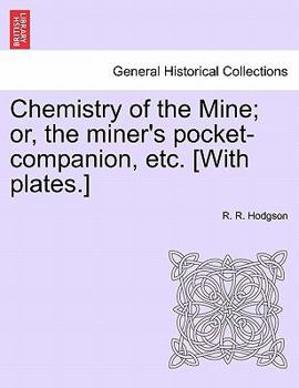 Paperback Chemistry of the Mine; Or, the Miner's Pocket-Companion, Etc. [With Plates.] Book
