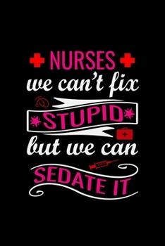 nurses we can't fix stupid but we can sedate it: Best Nurse inspirationl gift for nurseeing student Blank line journal school size notebook for ... Practitioner Gift, Graduation Gift for Nurses