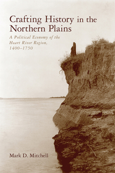 Hardcover Crafting History in the Northern Plains: A Political Economy of the Heart River Region, 1400-1750 Book
