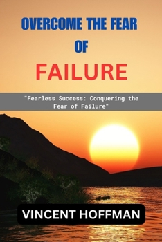 Paperback Overcome the Fear of Failure: Fearless Success: Conquering the Fear of Failure Book