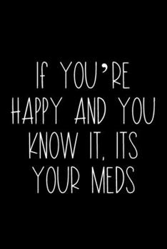 Paperback If You're Happy And You Know It, It's Your Meds: Coworker Notebook, Sarcastic Humor, Funny Gag Gift Work, Boss, Colleague, Employee, HR, Office Journa Book