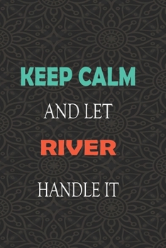 Keep Calm and let RIVER handle it: Lined Notebook / Journal Gift for a Boy or a Man names RIVER, 110 Pages, 6x9, Soft Cover, Matte Finish