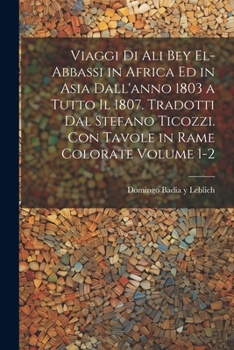 Paperback Viaggi di Ali Bey el-Abbassi in Africa ed in Asia dall'anno 1803 a tutto il 1807. Tradotti dal Stefano Ticozzi. Con tavole in rame colorate Volume 1-2 [Italian] Book