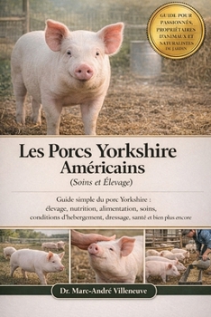 Les Porcs Yorkshire Américains (Soins et Élevage): Guide simple du porc Yorkshire : élevage, nutrition, alimentation, soins, conditions d’hébergement, ... santé et bien plus encore (French Edition)
