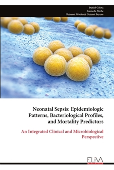 Paperback Neonatal Sepsis: Epidemiologic Patterns, Bacteriological Profiles, and Mortality Predictors: An Integrated Clinical and Microbiological Perspective Book