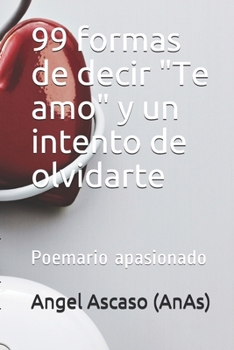 Paperback 99 formas de decir Te amo y un intento de olvidarte: Poemario apasionado [Spanish] Book