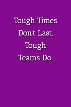Tough Times Don’t Last, Teams Do. Notebook: Lined Journal, 120 Pages, 6 x 9, Office Secret Santa, Purple Matte Finish ( Tough Times Don’t Last, Teams Do. Journal)