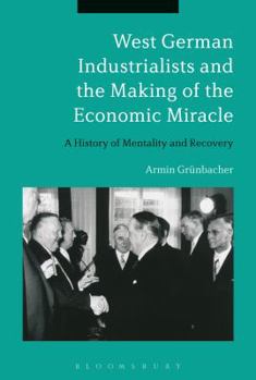 Paperback West German Industrialists and the Making of the Economic Miracle: A History of Mentality and Recovery Book