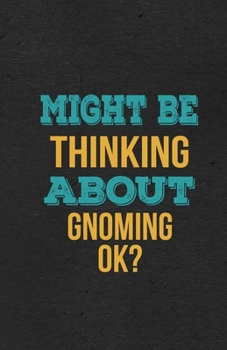 Might Be Thinking About Gnoming Ok? A5 Lined Notebook: Funny Hobby Skill Recreation Graphic For Leisure Sideline Interest. Unique Blank Composition Scrapbook Great Office School Writing Class Teacher