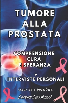 Paperback Tumore alla Prostata: Comprensione, Cura e Speranza [Italian] Book