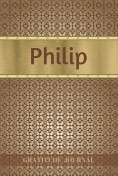 Paperback Philip Gratitude Journal: Personalized with Name and Prompted. 5 Minutes a Day Diary for Men Book