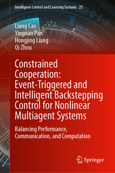 Hardcover Constrained Cooperation: Event-Triggered and Intelligent Backstepping Control for Nonlinear Multiagent Systems: Balancing Performance, Communication, ... Control and Learning Systems, 25) Book