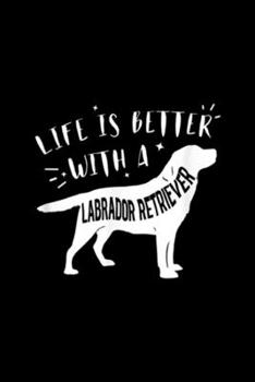 Paperback Life Is Better With A Labrador Retriever: Life Is Better With A Labrador Retriever Journal/Notebook Blank Lined Ruled 6x9 100 Pages Book