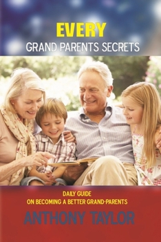 Paperback Every Grandparents secrets: Daily guide on becoming a better grandparents Book