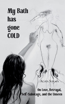 Paperback My Bath Has Gone COLD On Love, Betrayal, Self-Sabotage and the Unseen Book