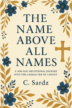 Paperback The Name Above All Names: 100 Day Devotional Journey Into The Character of Christ Book