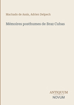 Mémoires posthumes de Braz Cubas (French Edition)