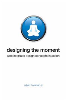 Paperback Designing the Moment: Web Interface Design Concepts in Action Book