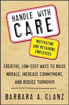 Paperback Handle with Care: Motivating and Retaining Employees: Creative, Lost-Cost Ways to Raise Morale, Increase Commitment, and Reduce Turnover Book