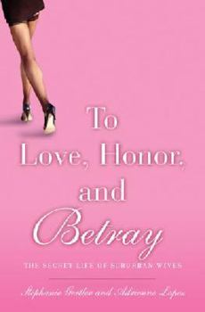 Hardcover To Love, Honor, and Betray: The Secret Life of Suburban Wives Book