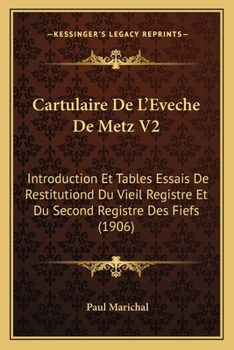 Cartulaire De L'Eveche De Metz V2: Introduction Et Tables Essais De Restitutiond Du Vieil Registre Et Du Second Registre Des Fiefs (1906)