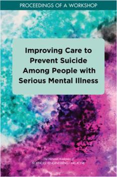 Paperback Improving Care to Prevent Suicide Among People with Serious Mental Illness: Proceedings of a Workshop Book