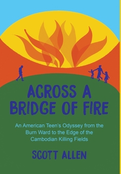 Hardcover Across a Bridge of Fire: An American Teen's Odyssey from the Burn Ward to the Edge of the Cambodian Killing Fields Book