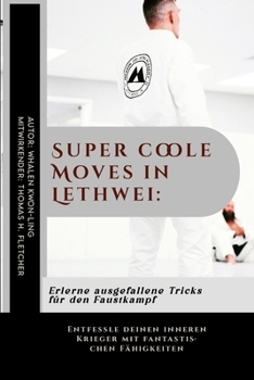 Super coole Moves in Lethwei: Erlerne ausgefallene Tricks für den Faustkampf: Entfessle deinen inneren Krieger mit fantastischen Fähigkeiten (Erben ... unerschütterliche Kraft.) (German Edition)
