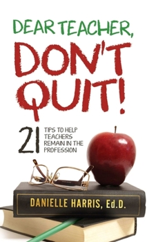 Paperback Dear Teacher, Don't Quit! 21 Tips to Help Teachers Remain in the Profession Book