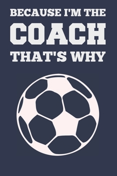 Paperback Because I'm the Coach That's Why: Coach Book for Soccer Game Planning and Training Book