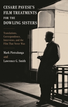 Cesare Pavese, the Dowling Sisters, and the Film That Never Was: Translations, Correspondence, and Interviews (The Fairleigh Dickinson University Press Series in Italian Studies)