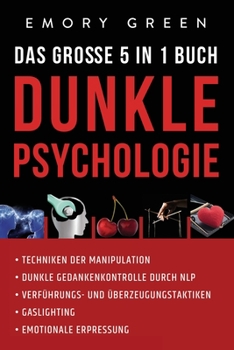 Paperback Dunkle Psychologie - Das große 5 in 1 Buch: Techniken der Manipulation Dunkle Gedankenkontrolle durch NLP Verführungs- und Überzeugungstaktiken Gaslig [German] Book