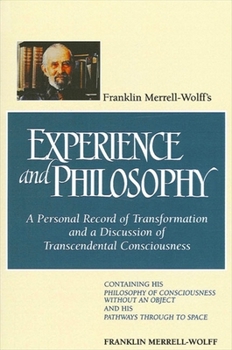 Paperback Franklin Merrell-Wolff's Experience and Philosophy: A Personal Record of Transformation and a Discussion of Transcendental Consciousness: Containing H Book
